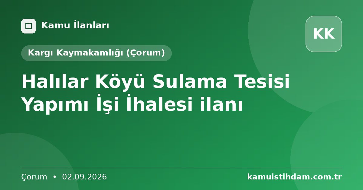 Halılar Köyü Sulama Tesisi Yapımı İşi İhalesi ilanı - Kargı Kaymakamlığı (Çorum)