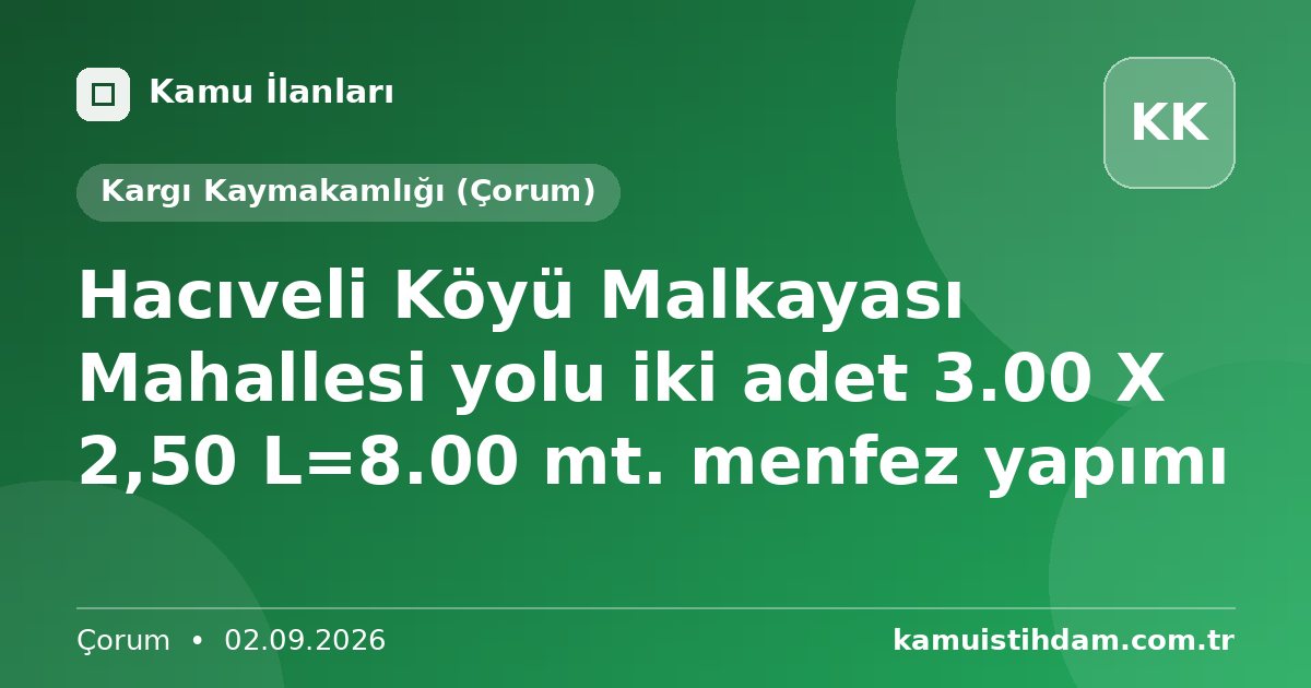 Hacıveli Köyü Malkayası Mahallesi yolu iki adet 3.00 X 2,50 L=8.00 mt. menfez yapımı - Kargı Kaymakamlığı (Çorum)