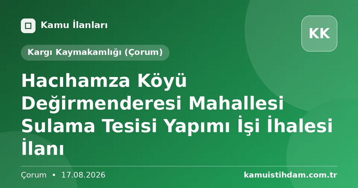 Hacıhamza Köyü Değirmenderesi Mahallesi Sulama Tesisi Yapımı İşi İhalesi İlanı - Kargı Kaymakamlığı (Çorum)