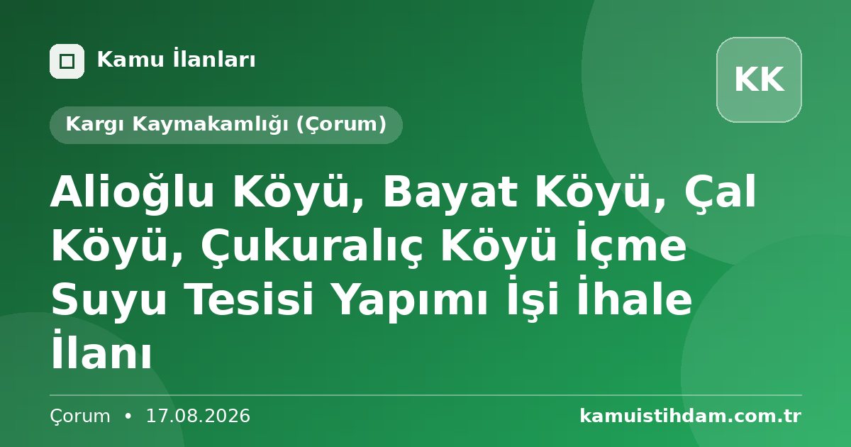 Alioğlu Köyü, Bayat Köyü, Çal Köyü, Çukuralıç Köyü İçme Suyu Tesisi Yapımı İşi İhale İlanı - Kargı Kaymakamlığı (Çorum)