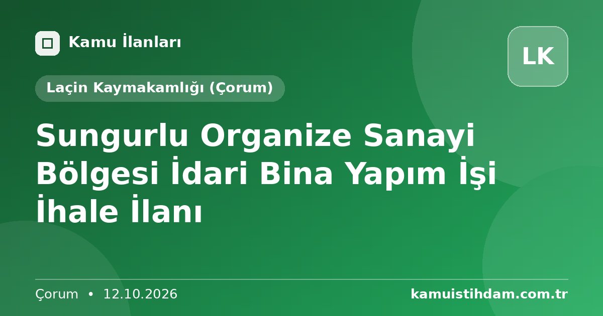 Sungurlu Organize Sanayi Bölgesi İdari Bina Yapım İşi İhale İlanı - Laçin Kaymakamlığı (Çorum)