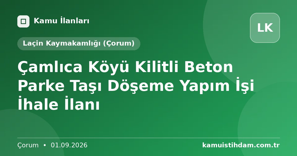 Çamlıca Köyü Kilitli Beton Parke Taşı Döşeme Yapım İşi İhale İlanı - Laçin Kaymakamlığı (Çorum)