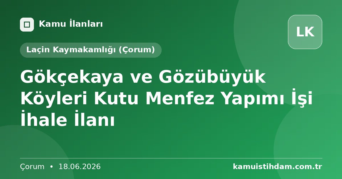 Gökçekaya ve Gözübüyük Köyleri Kutu Menfez  Yapımı İşi İhale İlanı - Laçin Kaymakamlığı (Çorum)