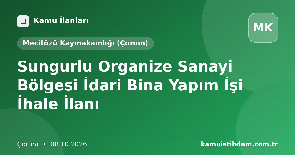 Sungurlu Organize Sanayi Bölgesi İdari Bina Yapım İşi İhale İlanı - Mecitözü Kaymakamlığı (Çorum)