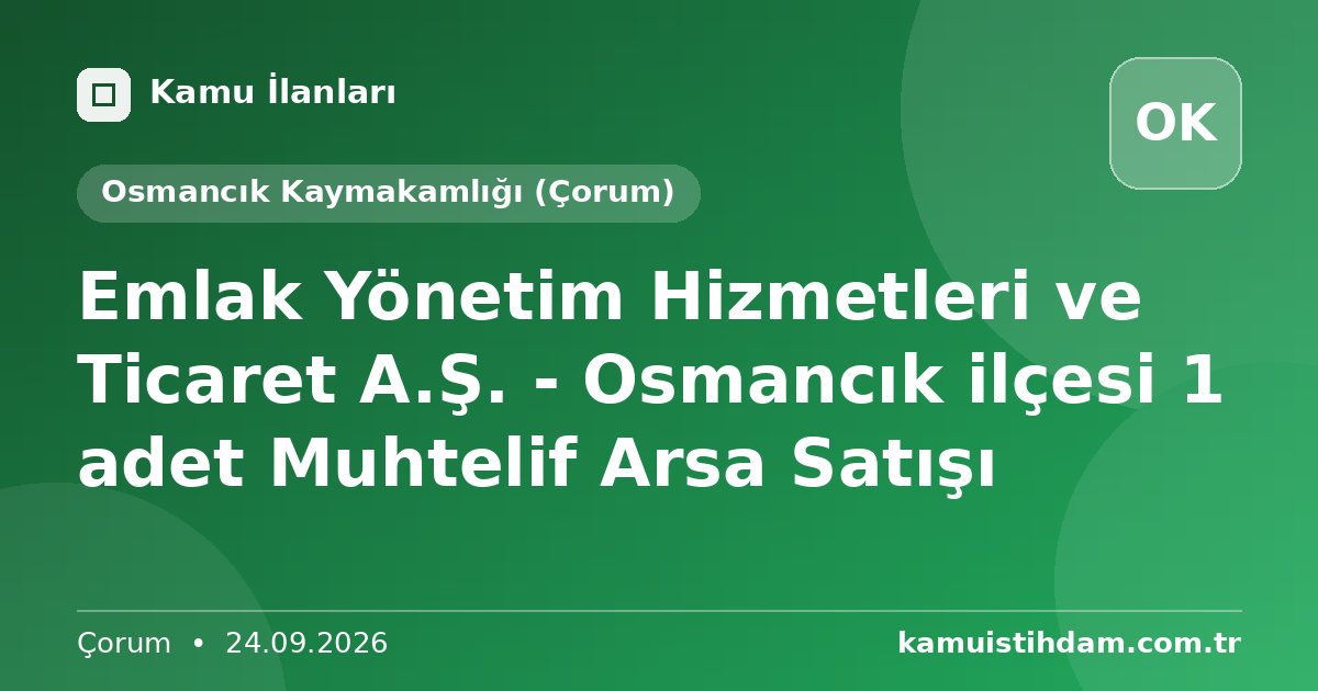 Emlak Yönetim Hizmetleri ve Ticaret A.Ş. - Osmancık ilçesi 1 adet Muhtelif Arsa Satışı - Osmancık Kaymakamlığı (Çorum)