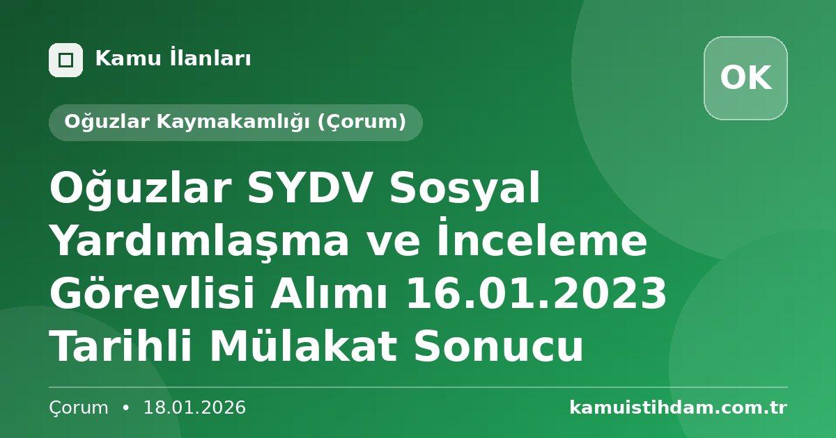 Oğuzlar SYDV Sosyal Yardımlaşma ve İnceleme Görevlisi Alımı 16.01.2023 Tarihli Mülakat Sonucu - Oğuzlar Kaymakamlığı (Çorum)