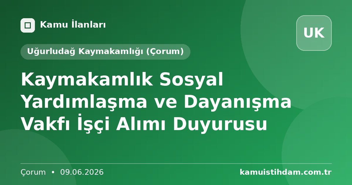 Kaymakamlık Sosyal Yardımlaşma ve Dayanışma Vakfı İşçi Alımı Duyurusu - Uğurludağ Kaymakamlığı (Çorum)