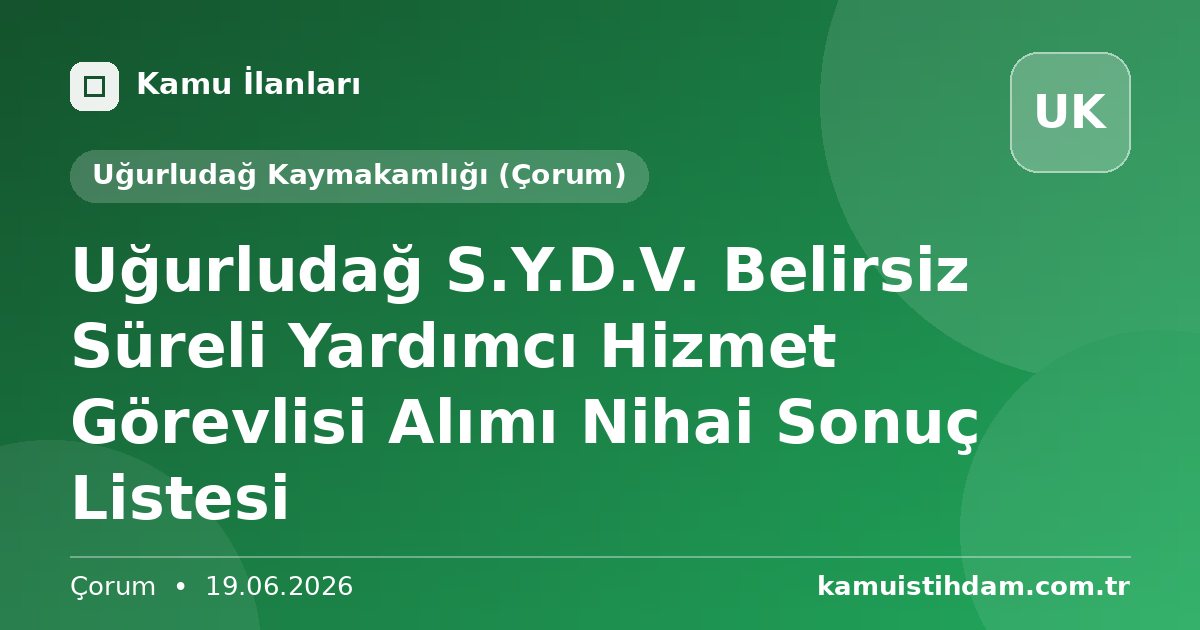 Uğurludağ S.Y.D.V. Belirsiz Süreli Yardımcı Hizmet Görevlisi Alımı Nihai Sonuç Listesi - Uğurludağ Kaymakamlığı (Çorum)