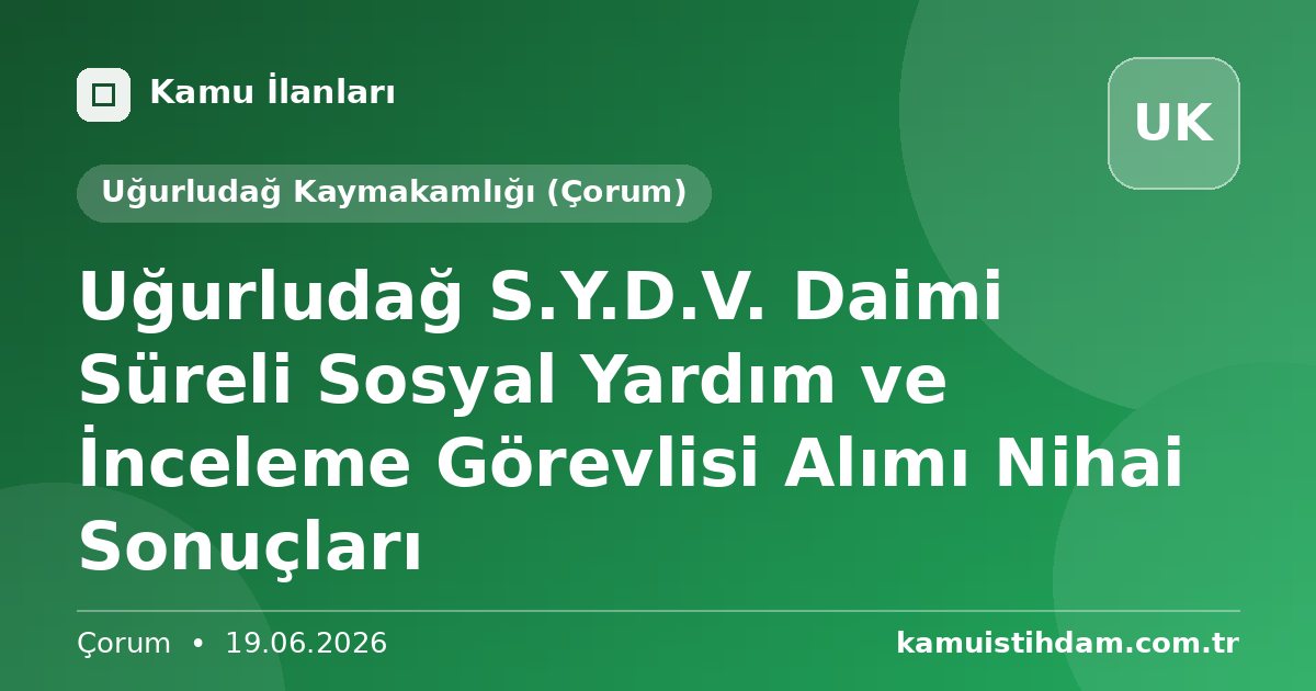 Uğurludağ S.Y.D.V. Daimi Süreli Sosyal Yardım ve İnceleme Görevlisi Alımı Nihai Sonuçları - Uğurludağ Kaymakamlığı (Çorum)