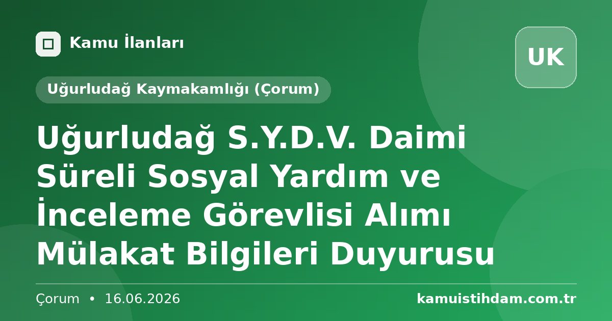 Uğurludağ S.Y.D.V. Daimi Süreli Sosyal Yardım ve İnceleme Görevlisi Alımı Mülakat Bilgileri Duyurusu - Uğurludağ Kaymakamlığı (Çorum)