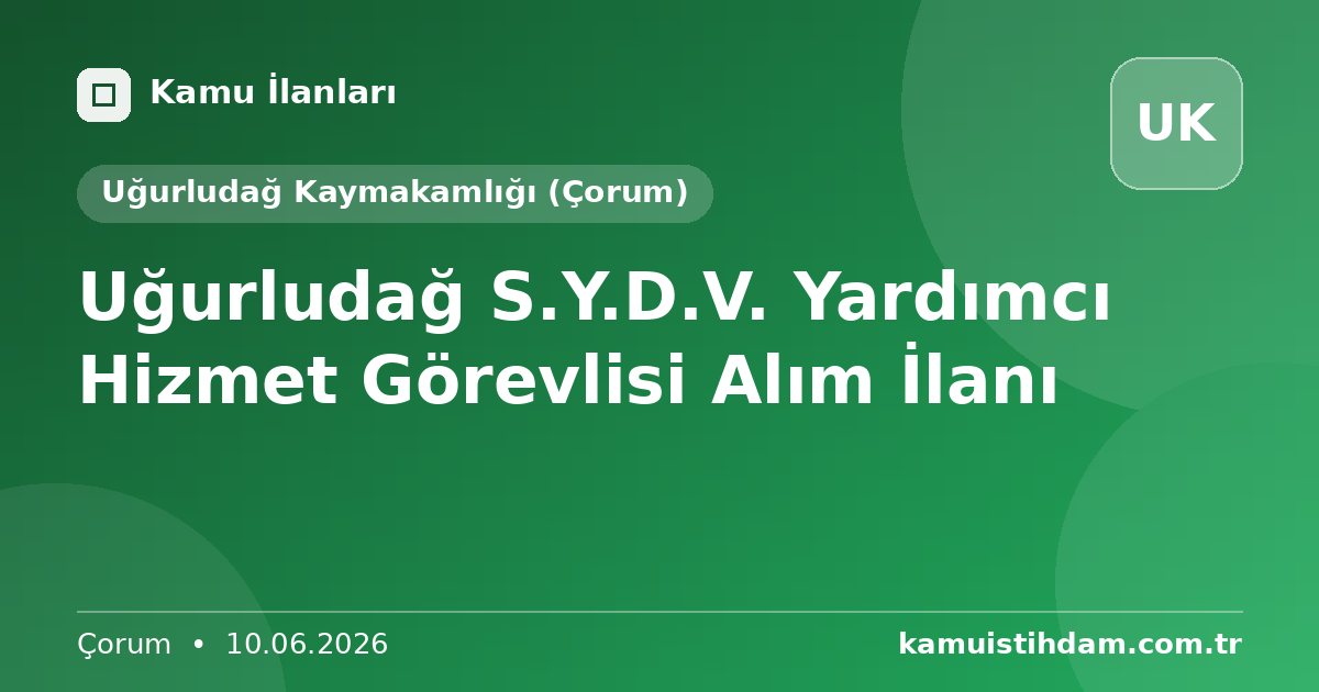Uğurludağ S.Y.D.V. Yardımcı Hizmet Görevlisi Alım İlanı - Uğurludağ Kaymakamlığı (Çorum)