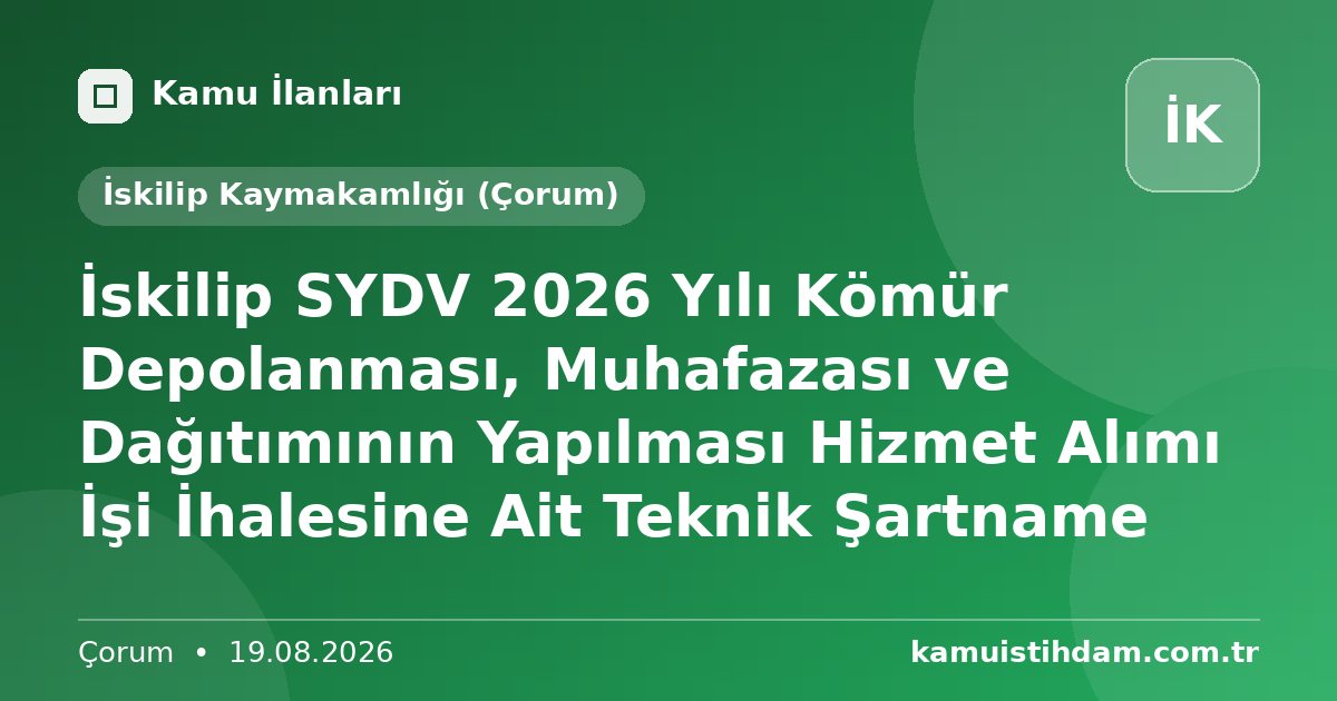 İskilip SYDV 2026 Yılı Kömür Depolanması, Muhafazası ve Dağıtımının Yapılması Hizmet Alımı İşi İhalesine Ait Teknik Şartname - İskilip Kaymakamlığı (Çorum)