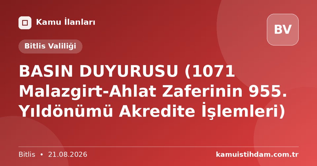BASIN DUYURUSU (1071 Malazgirt-Ahlat Zaferinin 955. Yıldönümü Akredite İşlemleri) - Bitlis Valiliği