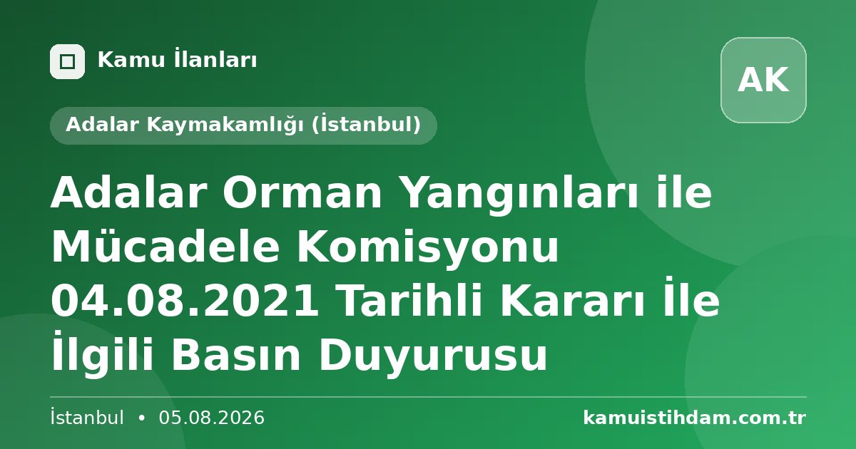 Adalar Orman Yangınları ile Mücadele Komisyonu 04.08.2021 Tarihli Kararı İle İlgili Basın Duyurusu - Adalar Kaymakamlığı (İstanbul)