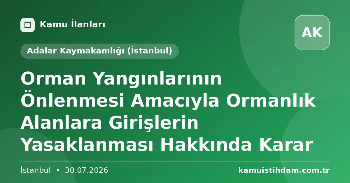 Orman Yangınlarının Önlenmesi Amacıyla Ormanlık Alanlara Girişlerin Yasaklanması Hakkında Karar - Adalar Kaymakamlığı (İstanbul)