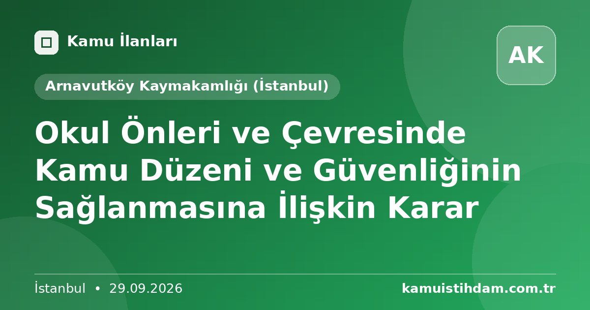 Okul Önleri ve Çevresinde Kamu Düzeni ve Güvenliğinin Sağlanmasına İlişkin Karar - Arnavutköy Kaymakamlığı (İstanbul)