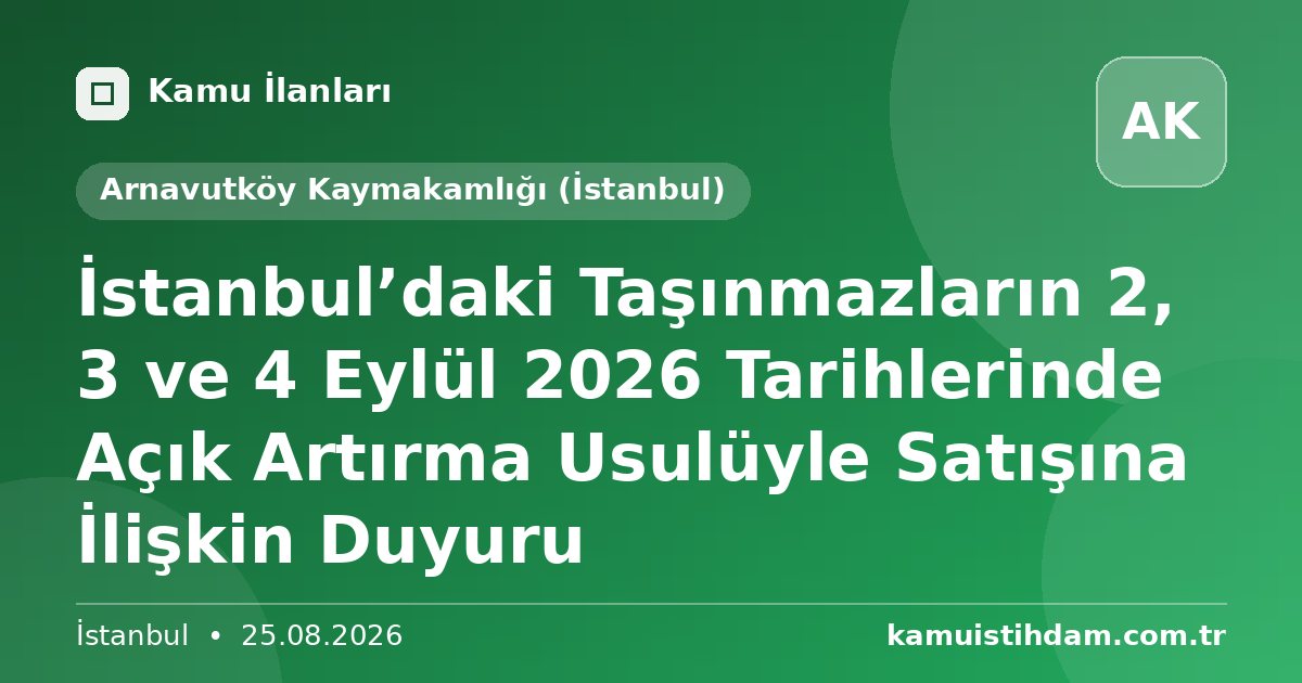 İstanbul’daki Taşınmazların 2, 3 ve 4 Eylül 2026 Tarihlerinde Açık Artırma Usulüyle Satışına İlişkin Duyuru - Arnavutköy Kaymakamlığı (İstanbul)