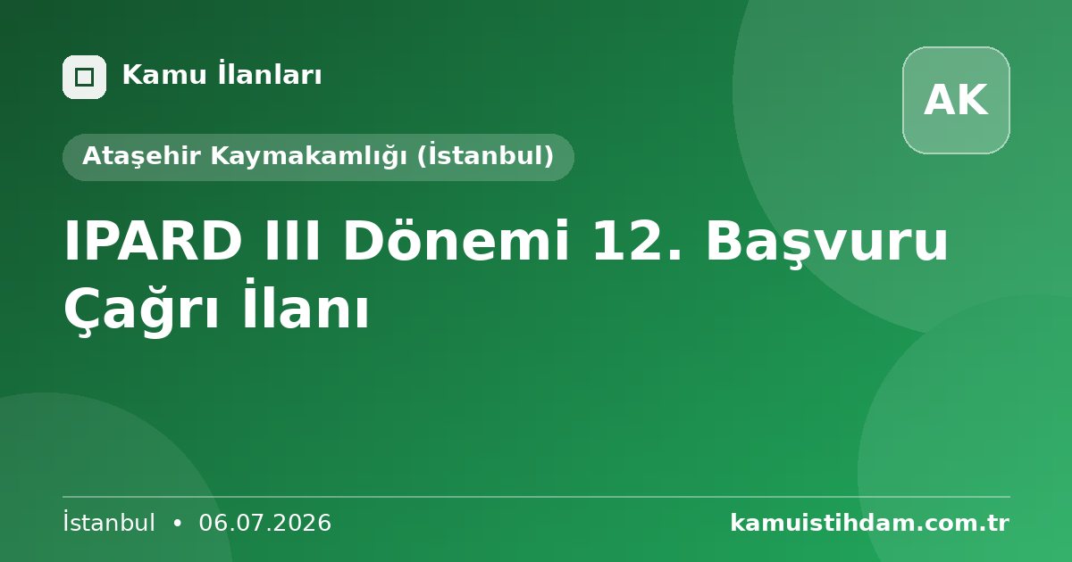 IPARD III Dönemi 12. Başvuru Çağrı İlanı - Ataşehir Kaymakamlığı (İstanbul)