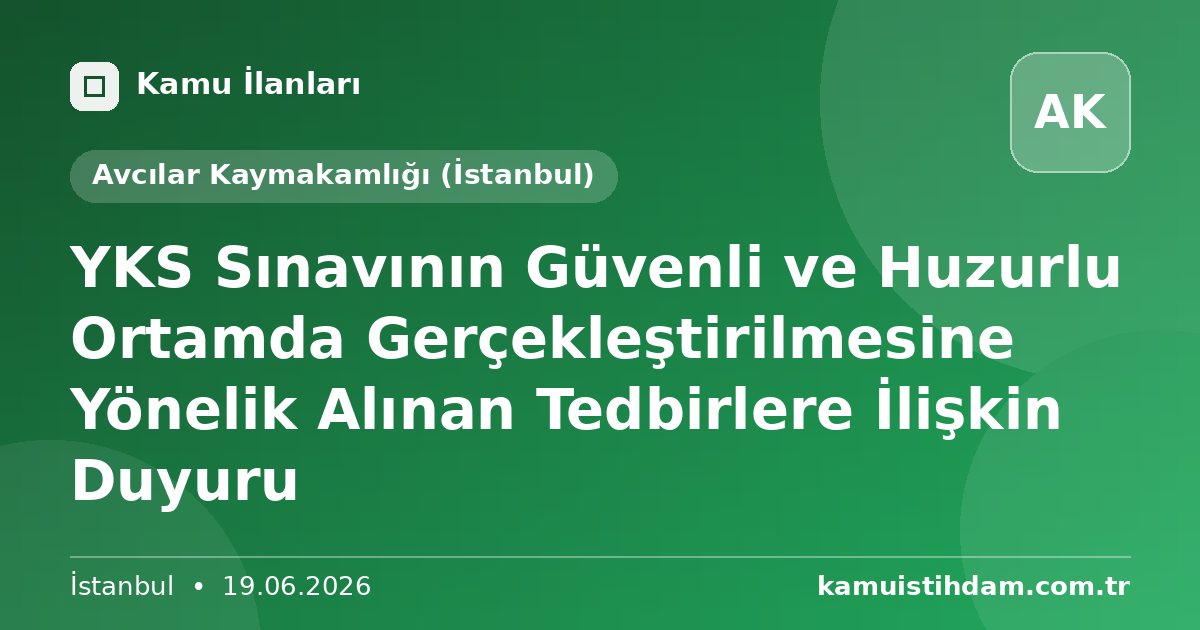 YKS Sınavının Güvenli ve Huzurlu Ortamda Gerçekleştirilmesine Yönelik Alınan Tedbirlere İlişkin Duyuru - Avcılar Kaymakamlığı (İstanbul)