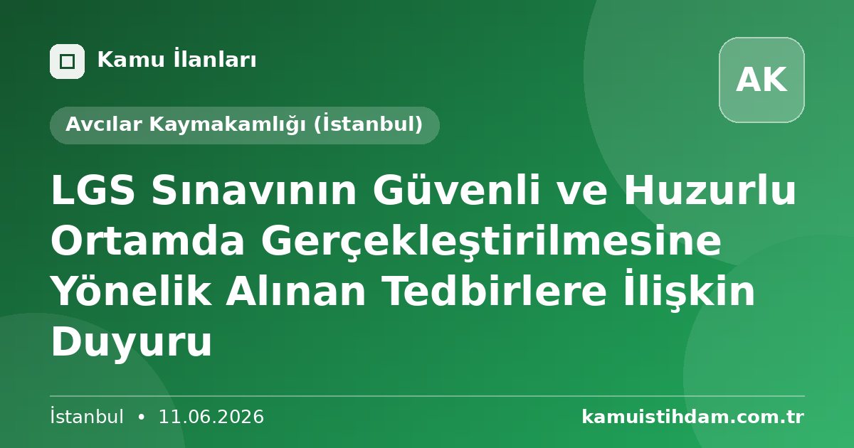 LGS Sınavının Güvenli ve Huzurlu Ortamda Gerçekleştirilmesine Yönelik Alınan Tedbirlere İlişkin Duyuru - Avcılar Kaymakamlığı (İstanbul)