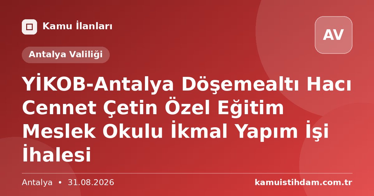 YİKOB-Antalya Döşemealtı Hacı Cennet Çetin Özel Eğitim Meslek Okulu İkmal Yapım İşi İhalesi - Antalya Valiliği