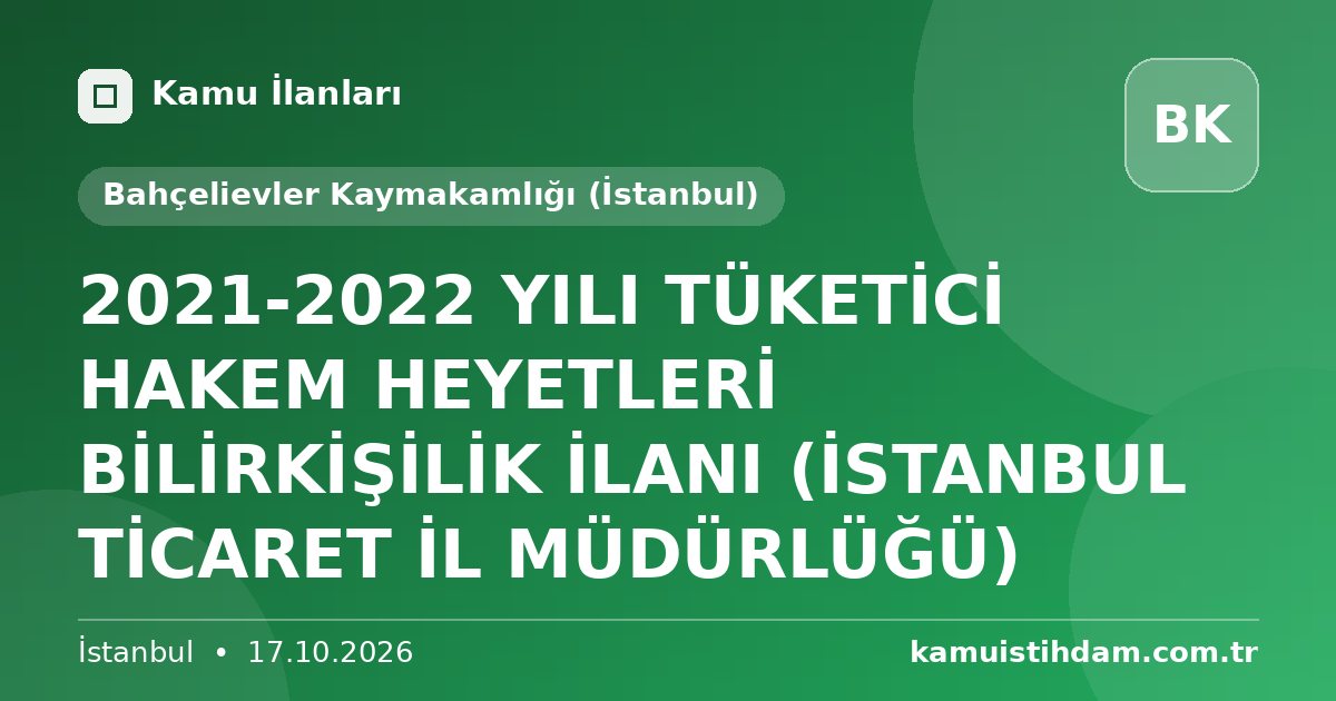 2021-2022 YILI TÜKETİCİ HAKEM HEYETLERİ BİLİRKİŞİLİK İLANI (İSTANBUL TİCARET İL MÜDÜRLÜĞÜ) - Bahçelievler Kaymakamlığı (İstanbul)