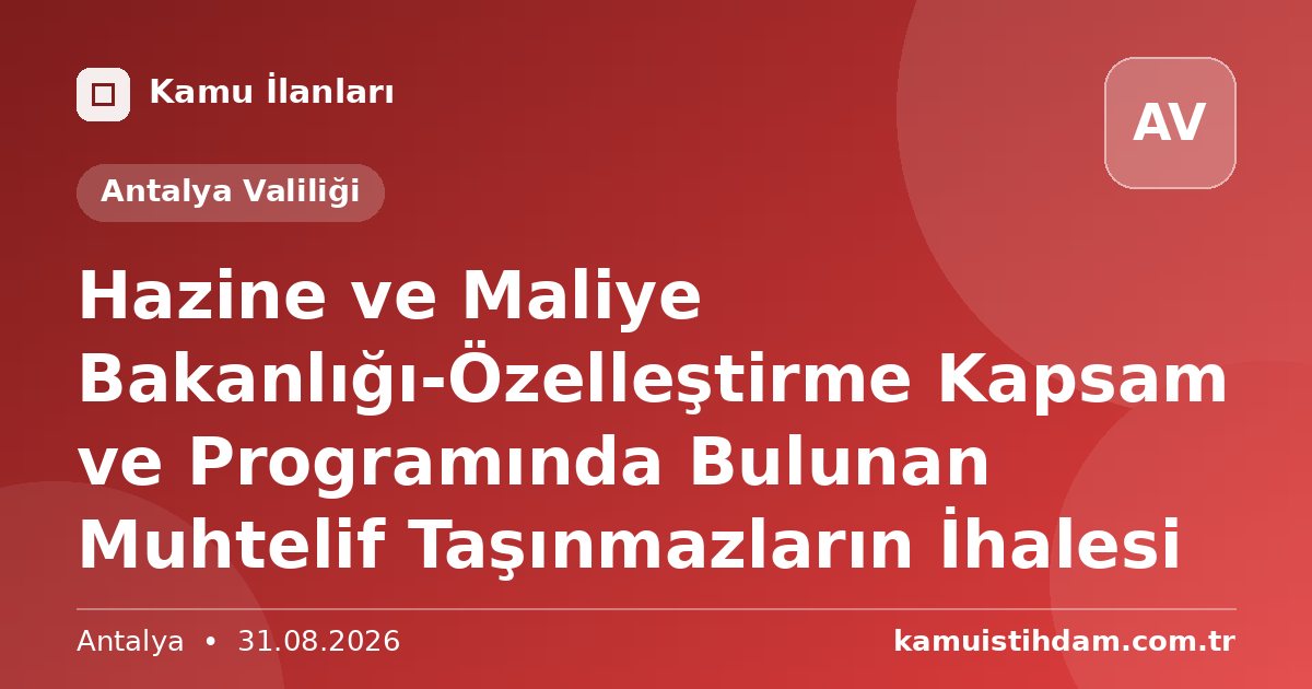 Hazine ve Maliye Bakanlığı-Özelleştirme Kapsam ve Programında Bulunan Muhtelif Taşınmazların İhalesi - Antalya Valiliği