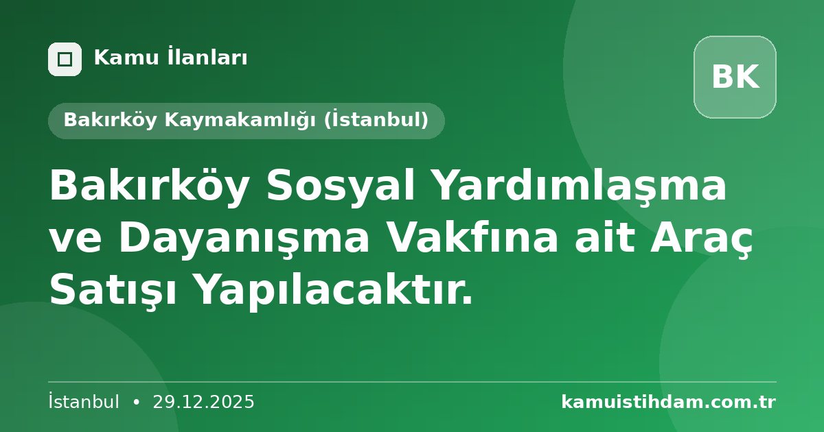 Bakırköy Sosyal Yardımlaşma ve Dayanışma Vakfına ait Araç Satışı Yapılacaktır. - Bakırköy Kaymakamlığı (İstanbul)