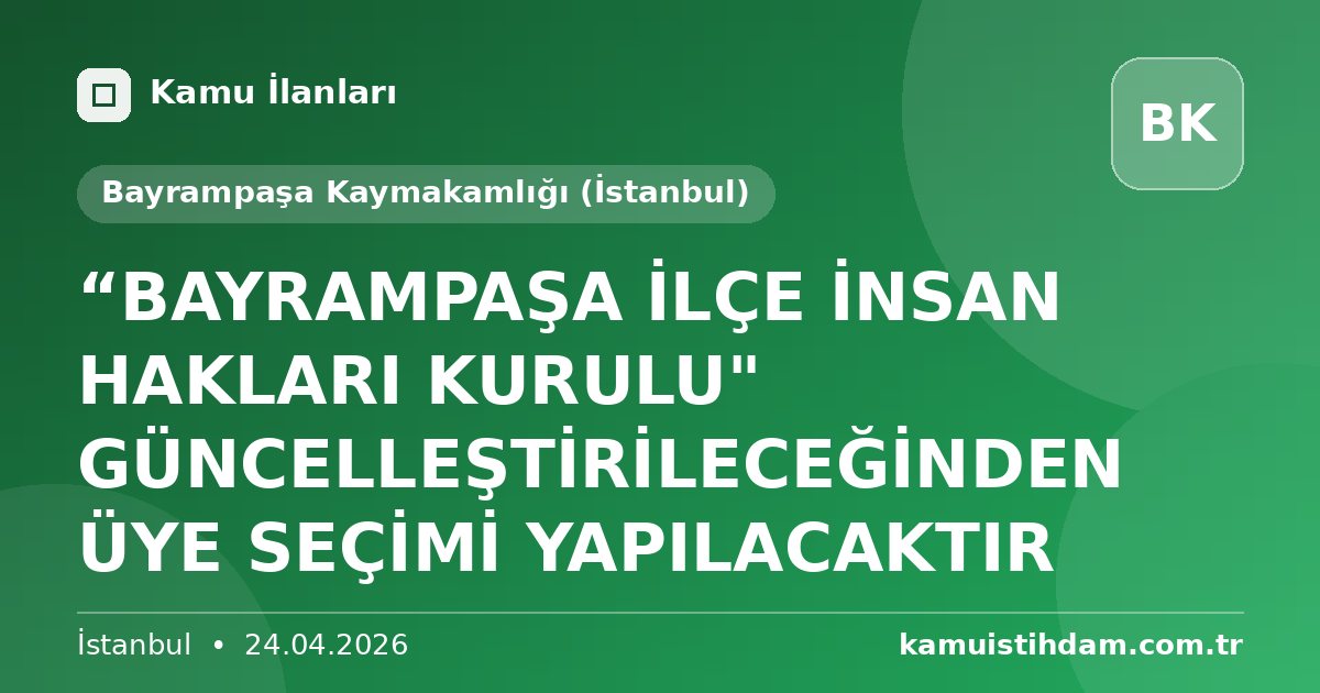 “BAYRAMPAŞA İLÇE İNSAN HAKLARI KURULU" GÜNCELLEŞTİRİLECEĞİNDEN ÜYE SEÇİMİ YAPILACAKTIR - Bayrampaşa Kaymakamlığı (İstanbul)