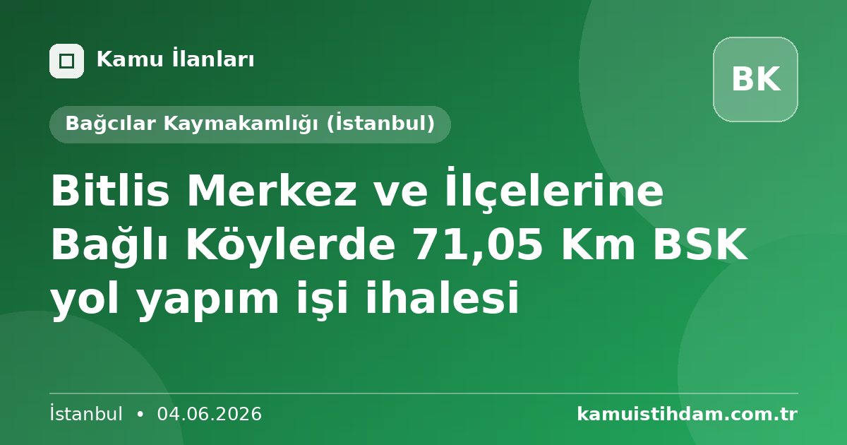 Bitlis Merkez ve İlçelerine Bağlı Köylerde 71,05 Km BSK yol yapım işi ihalesi - Bağcılar Kaymakamlığı (İstanbul)