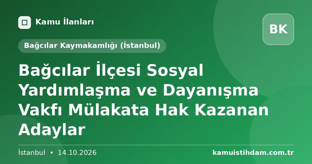 Bağcılar İlçesi Sosyal Yardımlaşma ve Dayanışma Vakfı Mülakata Hak Kazanan Adaylar - Bağcılar Kaymakamlığı (İstanbul)