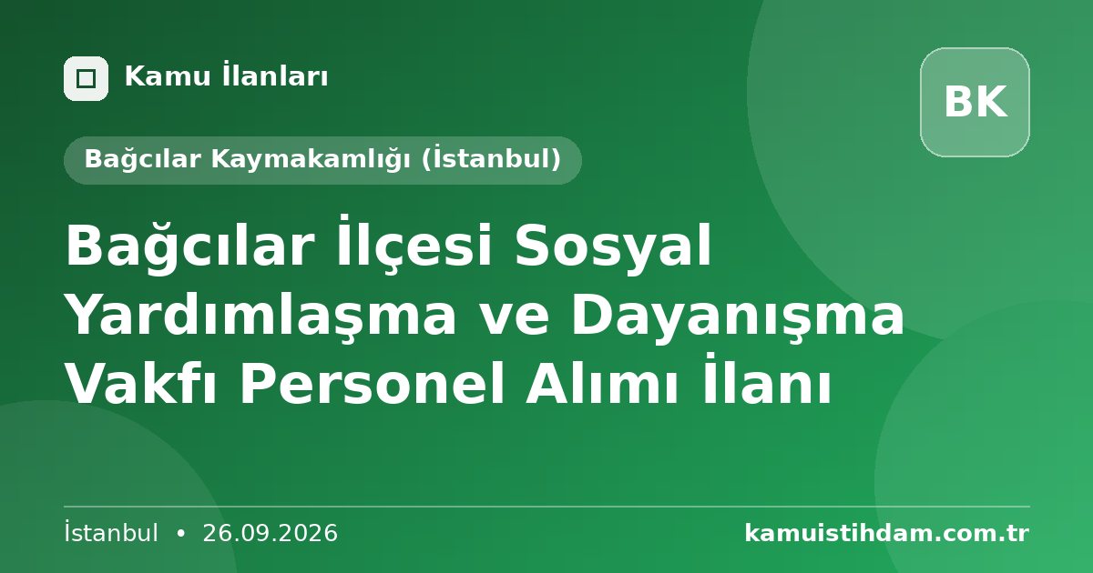 Bağcılar İlçesi Sosyal Yardımlaşma ve Dayanışma Vakfı Personel Alımı İlanı - Bağcılar Kaymakamlığı (İstanbul)