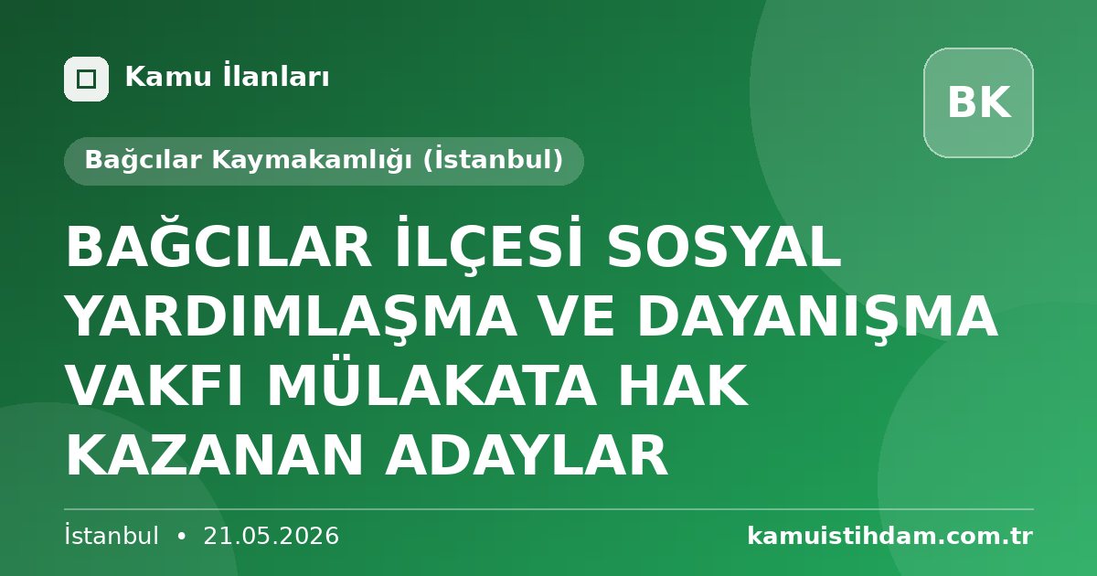 BAĞCILAR İLÇESİ SOSYAL YARDIMLAŞMA VE DAYANIŞMA VAKFI MÜLAKATA HAK KAZANAN ADAYLAR - Bağcılar Kaymakamlığı (İstanbul)