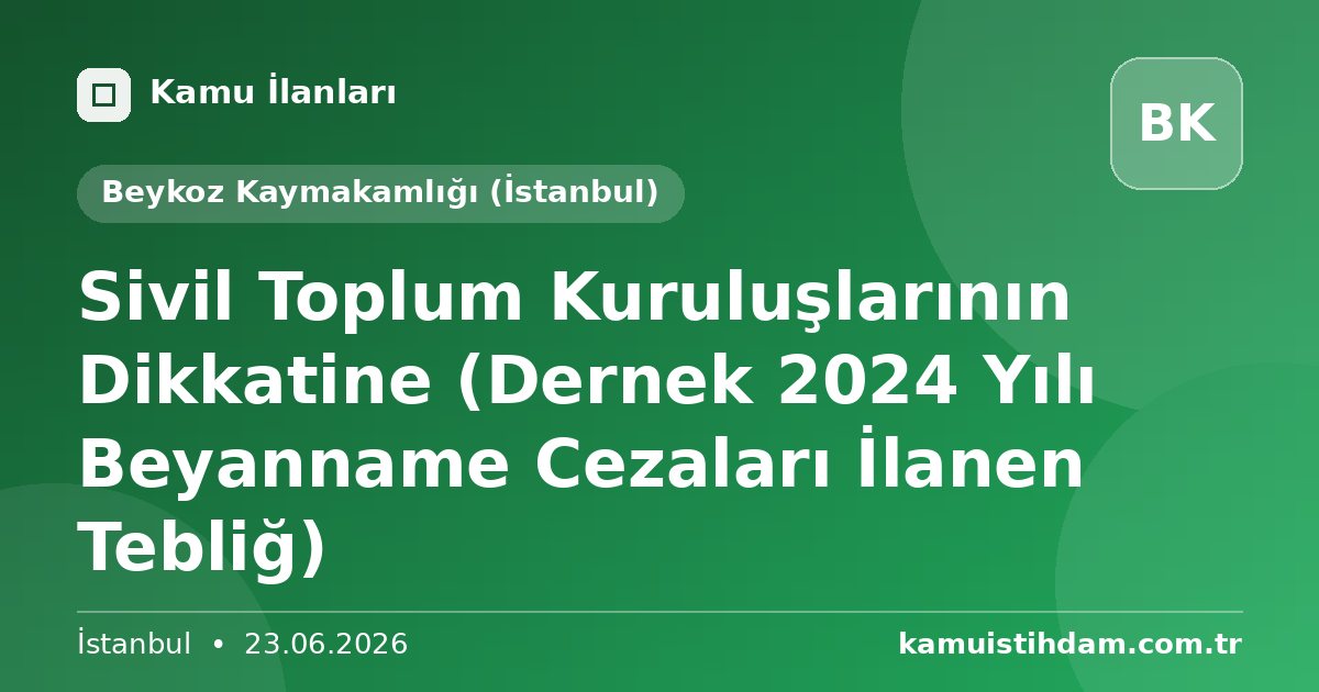 Sivil Toplum Kuruluşlarının Dikkatine (Dernek 2024 Yılı Beyanname Cezaları İlanen Tebliğ) - Beykoz Kaymakamlığı (İstanbul)