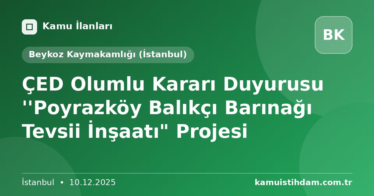 ÇED Olumlu Kararı Duyurusu ''Poyrazköy Balıkçı Barınağı Tevsii İnşaatı" Projesi - Beykoz Kaymakamlığı (İstanbul)