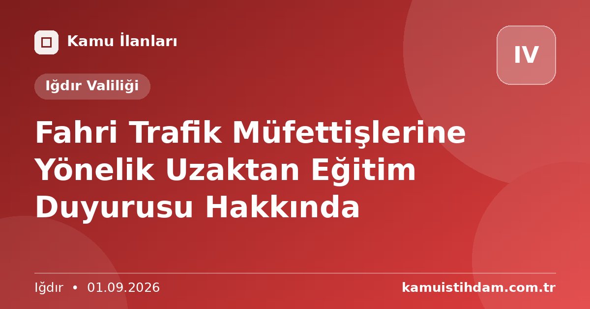 Fahri Trafik Müfettişlerine Yönelik Uzaktan Eğitim Duyurusu Hakkında - Iğdır Valiliği