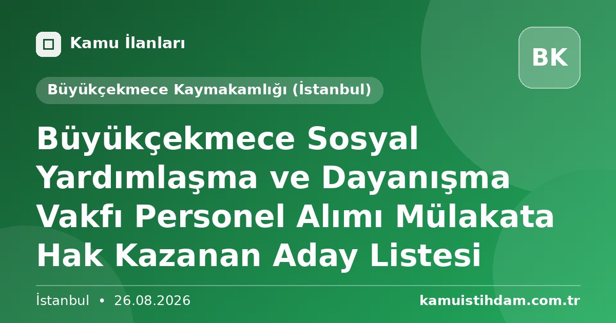 Büyükçekmece Sosyal Yardımlaşma ve Dayanışma Vakfı Personel Alımı Mülakata Hak Kazanan Aday Listesi - Büyükçekmece Kaymakamlığı (İstanbul)