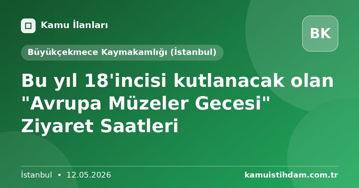 Bu yıl 18'incisi kutlanacak olan "Avrupa Müzeler Gecesi" Ziyaret Saatleri - Büyükçekmece Kaymakamlığı (İstanbul)