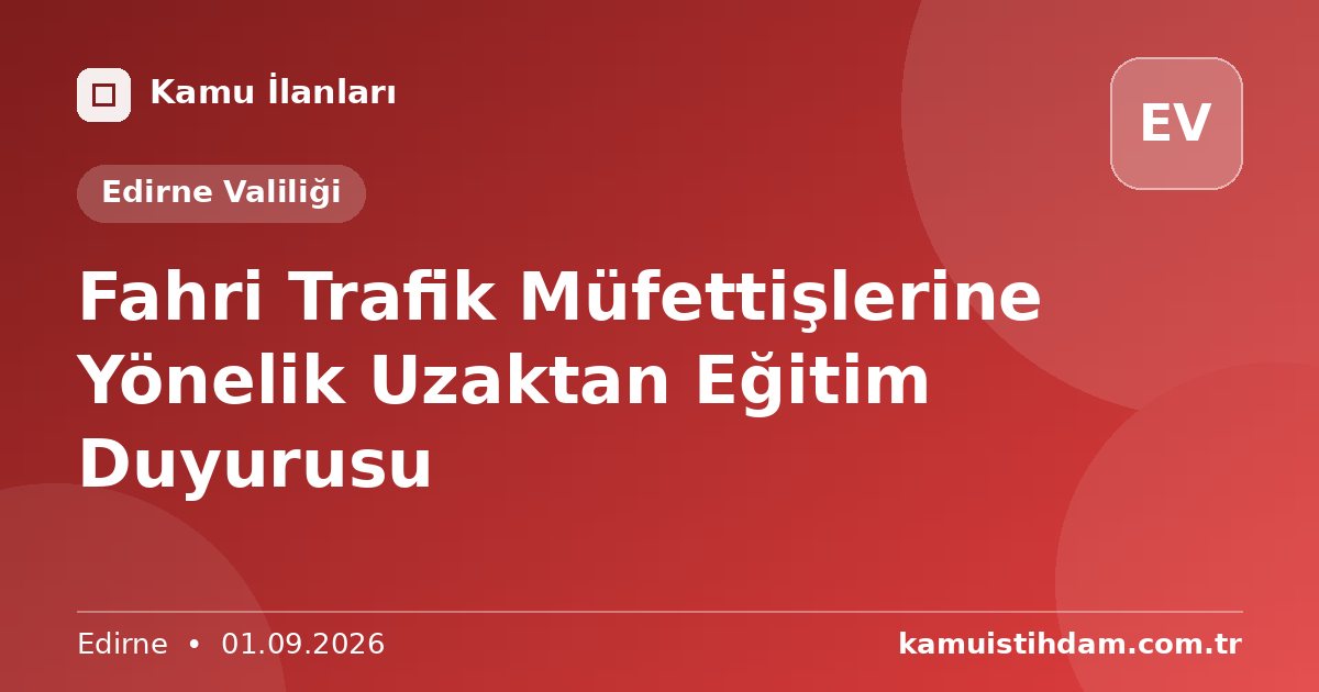 Fahri Trafik Müfettişlerine Yönelik Uzaktan Eğitim Duyurusu - Edirne Valiliği