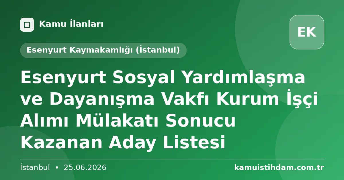 Esenyurt Sosyal Yardımlaşma ve Dayanışma Vakfı Kurum İşçi Alımı Mülakatı Sonucu Kazanan Aday Listesi - Esenyurt Kaymakamlığı (İstanbul)