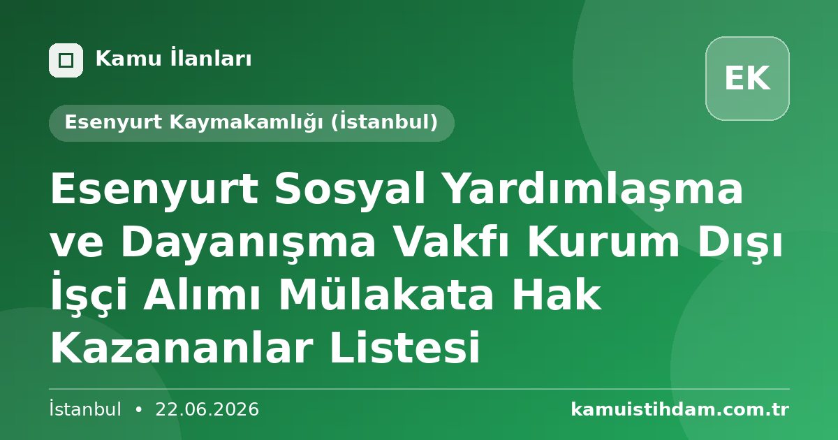 Esenyurt Sosyal Yardımlaşma ve Dayanışma Vakfı Kurum Dışı İşçi Alımı Mülakata Hak Kazananlar Listesi - Esenyurt Kaymakamlığı (İstanbul)