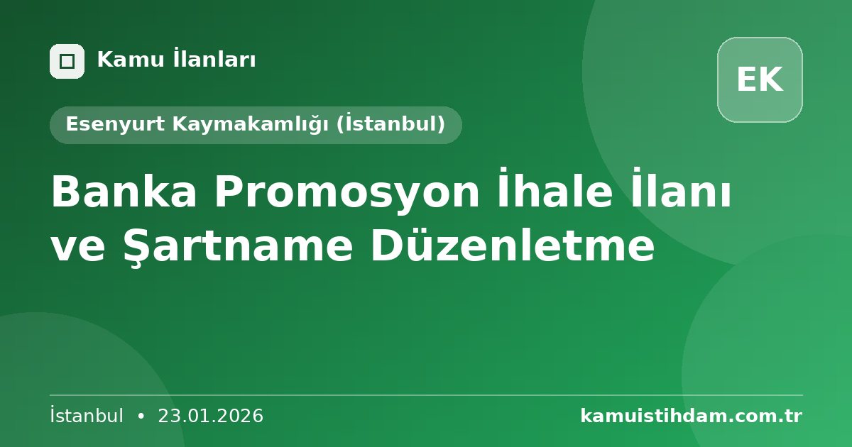 Banka Promosyon İhale İlanı ve Şartname Düzenletme - Esenyurt Kaymakamlığı (İstanbul)