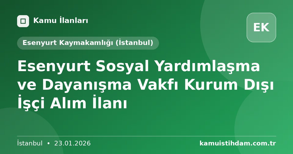 Esenyurt Sosyal Yardımlaşma ve Dayanışma Vakfı Kurum Dışı İşçi Alım İlanı - Esenyurt Kaymakamlığı (İstanbul)