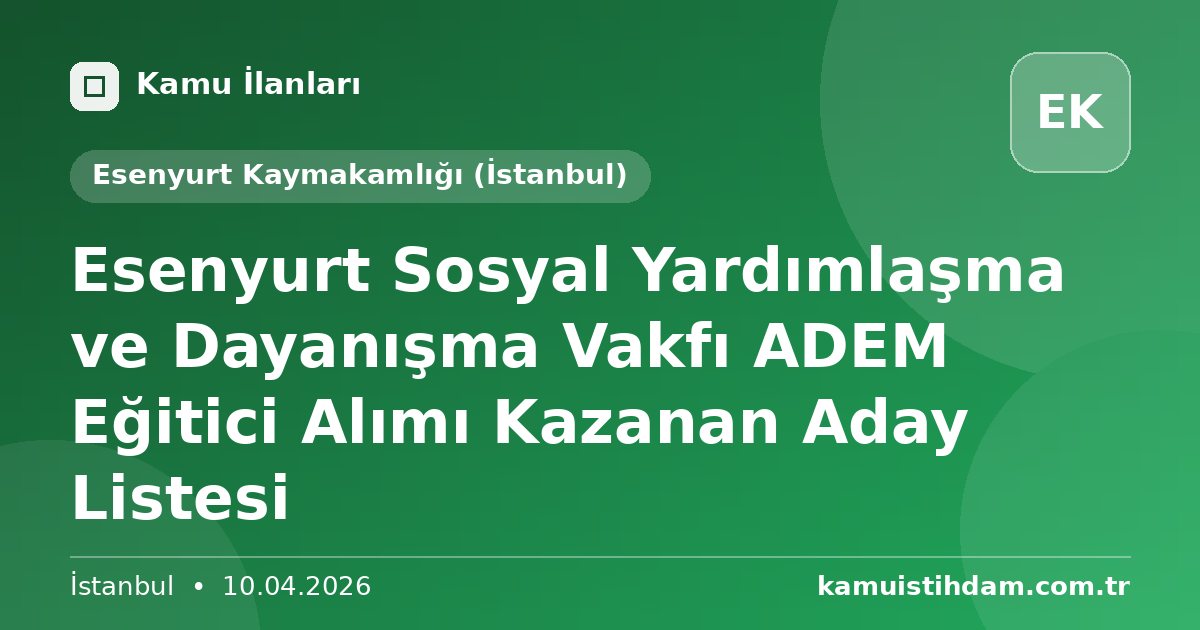 Esenyurt Sosyal Yardımlaşma ve Dayanışma Vakfı ADEM Eğitici Alımı Kazanan Aday Listesi - Esenyurt Kaymakamlığı (İstanbul)