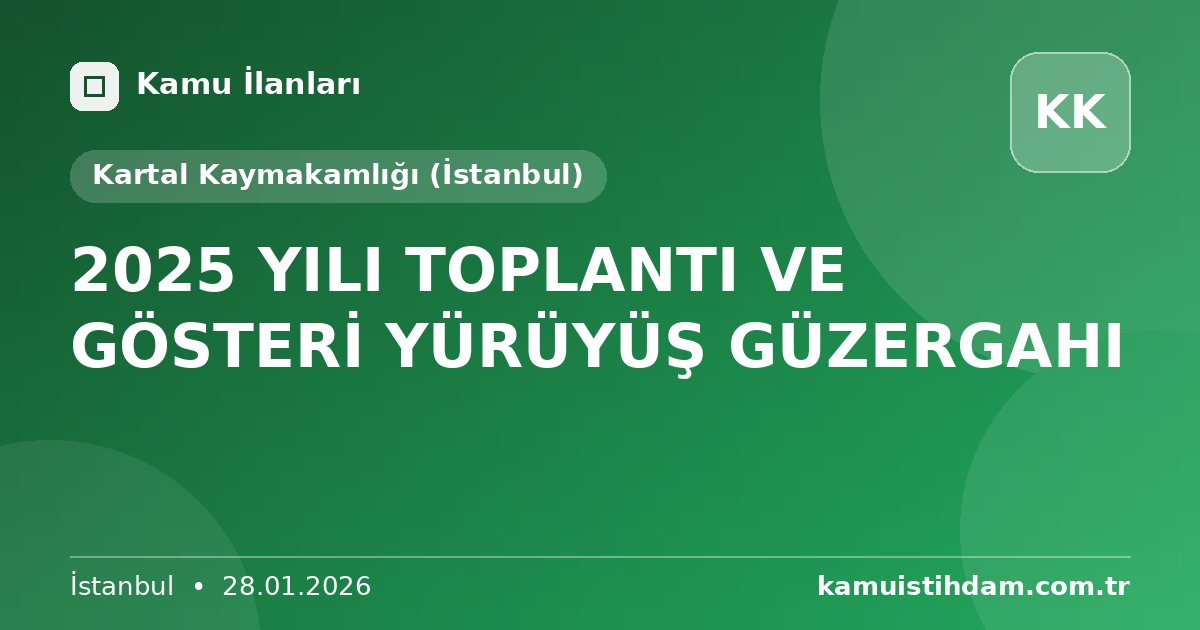 2025 YILI TOPLANTI VE GÖSTERİ YÜRÜYÜŞ GÜZERGAHI - Kartal Kaymakamlığı (İstanbul)