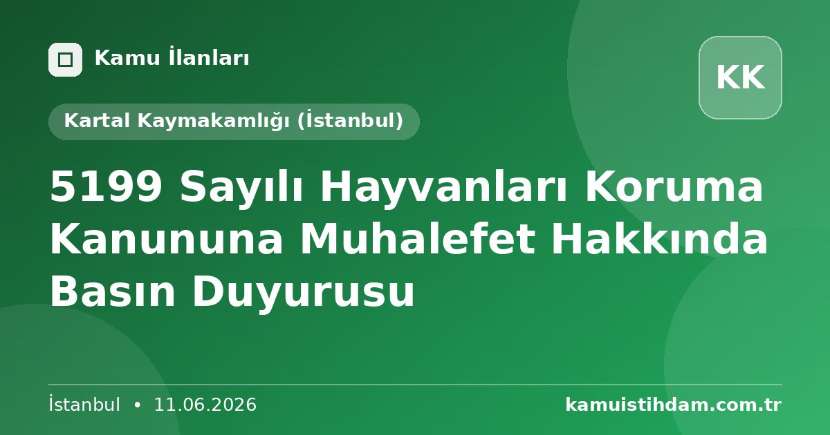 5199 Sayılı Hayvanları Koruma Kanununa Muhalefet Hakkında Basın Duyurusu - Kartal Kaymakamlığı (İstanbul)