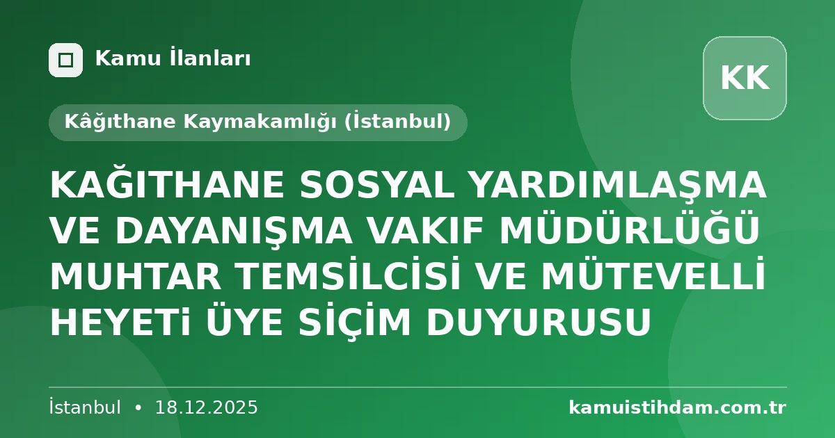 KAĞITHANE SOSYAL YARDIMLAŞMA VE DAYANIŞMA VAKIF MÜDÜRLÜĞÜ MUHTAR TEMSİLCİSİ VE MÜTEVELLİ HEYETi ÜYE SİÇİM DUYURUSU - Kâğıthane Kaymakamlığı (İstanbul)