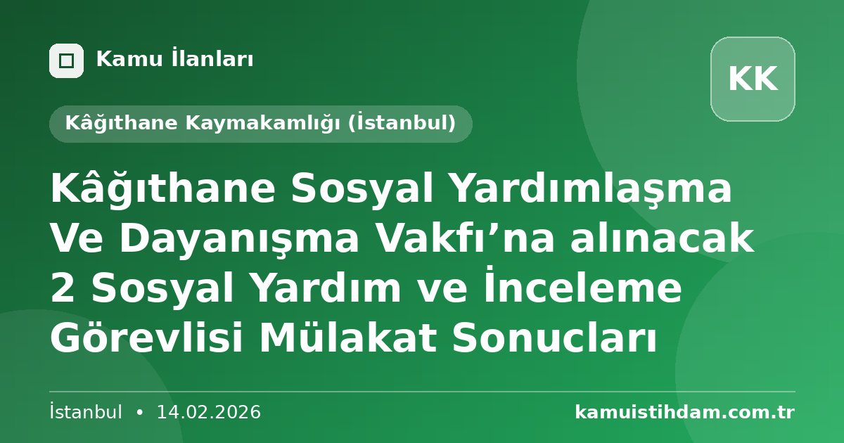Kâğıthane Sosyal Yardımlaşma Ve Dayanışma Vakfı’na alınacak 2 Sosyal Yardım ve İnceleme Görevlisi Mülakat Sonucları - Kâğıthane Kaymakamlığı (İstanbul)