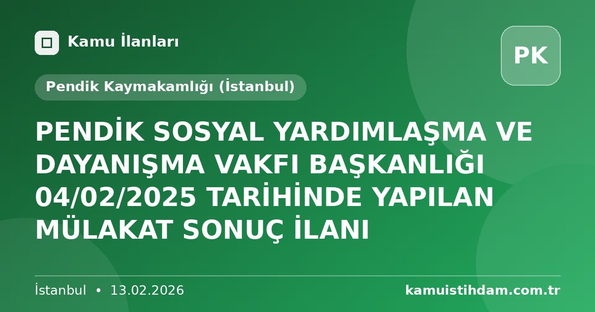 PENDİK SOSYAL YARDIMLAŞMA VE DAYANIŞMA VAKFI BAŞKANLIĞI  04/02/2025 TARİHİNDE YAPILAN MÜLAKAT SONUÇ İLANI - Pendik Kaymakamlığı (İstanbul)