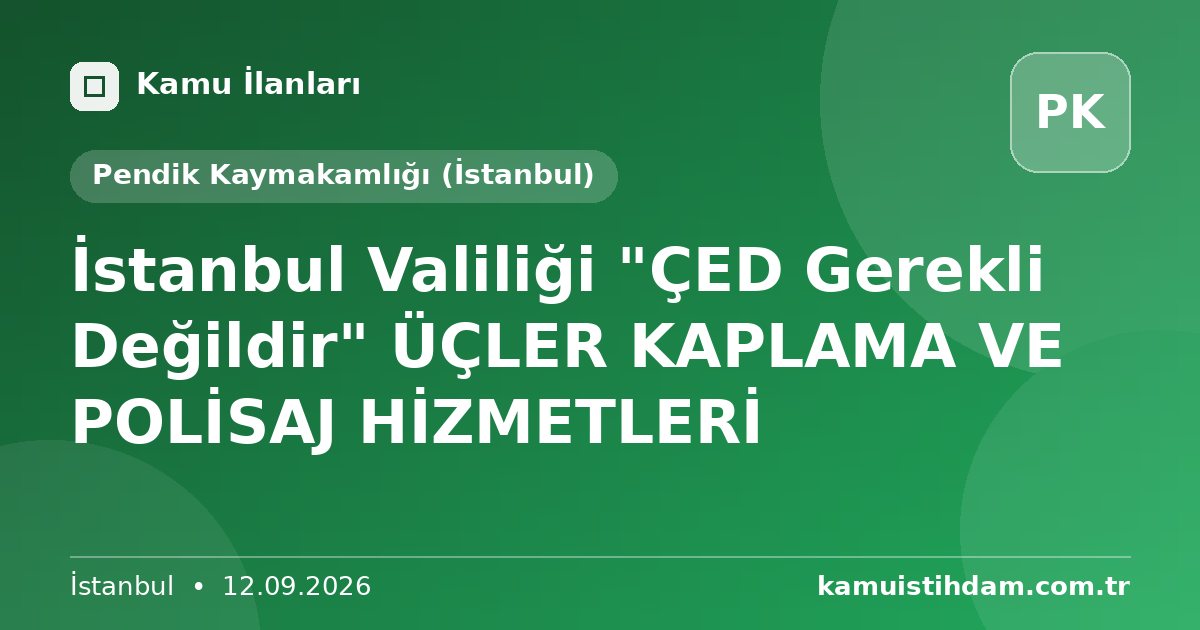 İstanbul Valiliği "ÇED Gerekli Değildir" ÜÇLER KAPLAMA VE POLİSAJ HİZMETLERİ - Pendik Kaymakamlığı (İstanbul)